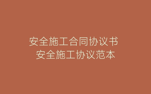 安全施工合同协议书 安全施工协议范本-春林公文网