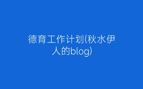 德育工作计划(秋水伊人的blog)-春林公文网