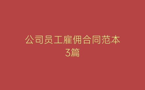 公司员工雇佣合同范本3篇-春林公文网