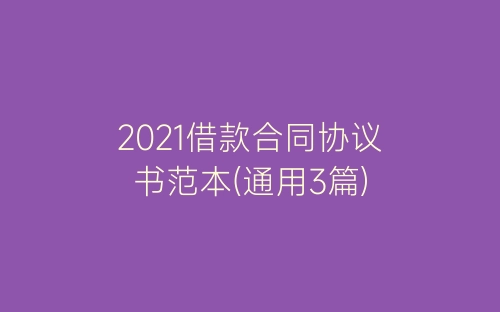 2021借款合同协议书范本(通用3篇)-春林公文网