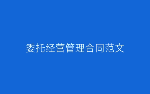 委托经营管理合同范文-春林公文网