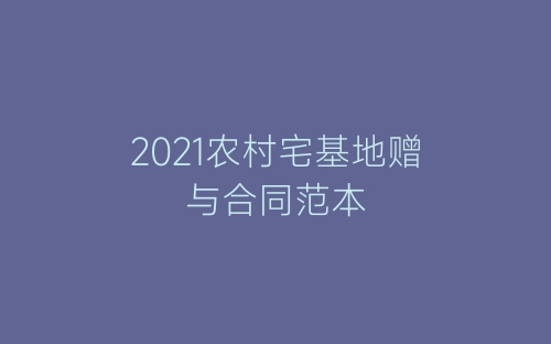 2021农村宅基地赠与合同范本-春林公文网