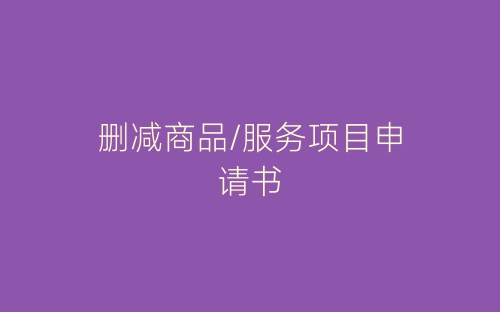 删减商品/服务项目申请书-春林公文网