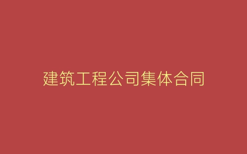 建筑工程公司集体合同-春林公文网