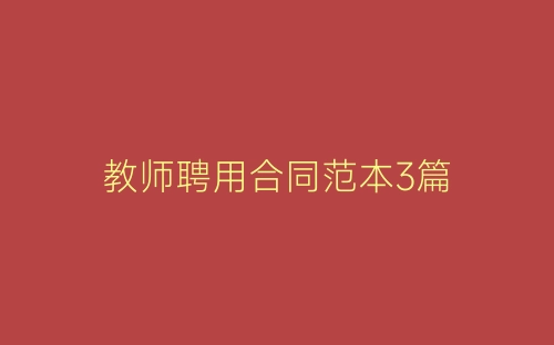 教师聘用合同范本3篇-春林公文网