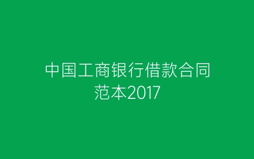 中国工商银行借款合同范本2017-春林公文网