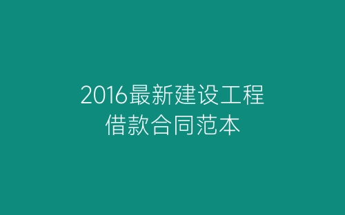 2016最新建设工程借款合同范本-春林公文网