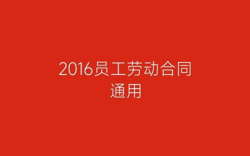 2016员工劳动合同通用-春林公文网