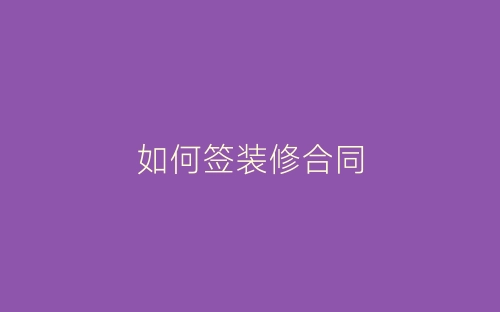 如何签装修合同-春林公文网