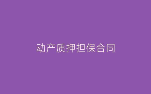 动产质押担保合同-春林公文网