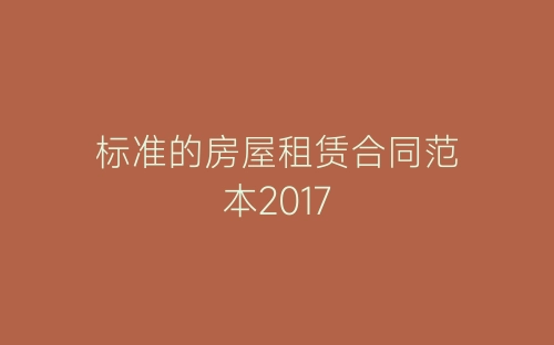 标准的房屋租赁合同范本2017-春林公文网