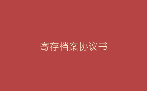 寄存档案协议书-春林公文网