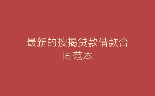 最新的按揭贷款借款合同范本-春林公文网