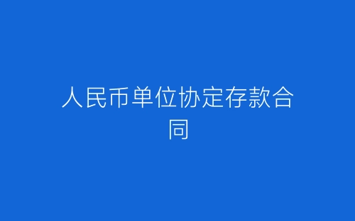 人民币单位协定存款合同-春林公文网
