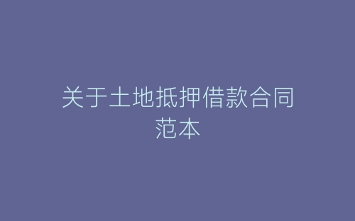 关于土地抵押借款合同范本-春林公文网