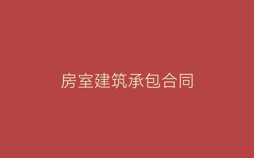 房室建筑承包合同-春林公文网
