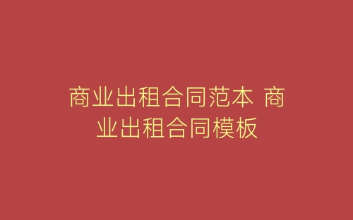 商业出租合同范本 商业出租合同模板-春林公文网