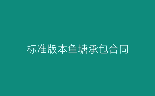标准版本鱼塘承包合同-春林公文网