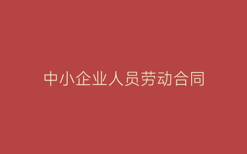 中小企业人员劳动合同-春林公文网