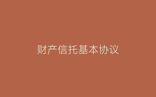 财产信托基本协议-春林公文网
