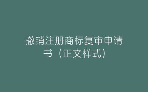 撤销注册商标复审申请书(正文样式)-春林公文网