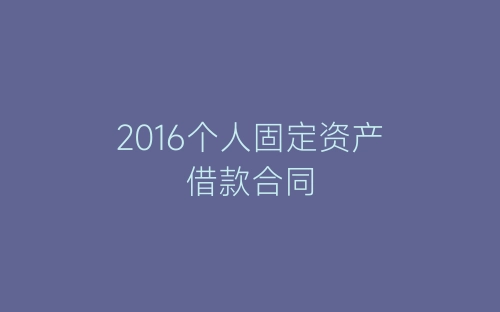2016个人固定资产借款合同-春林公文网