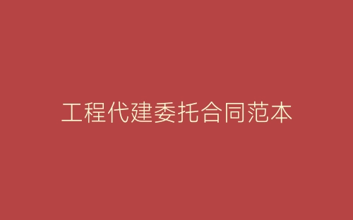 工程代建委托合同范本-春林公文网