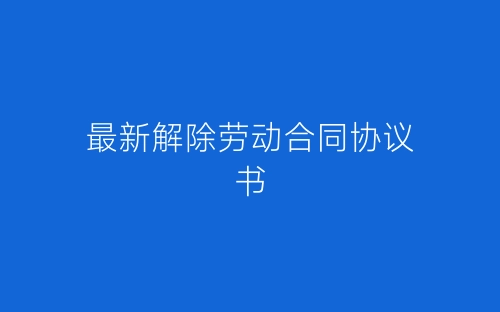最新解除劳动合同协议书-春林公文网