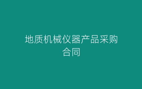 地质机械仪器产品采购合同-春林公文网