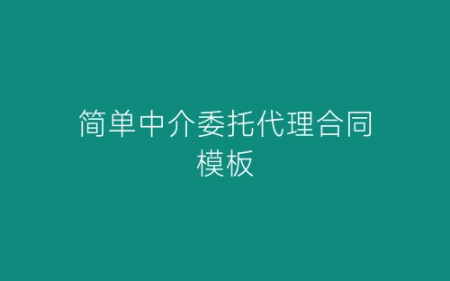 简单中介委托代理合同模板-春林公文网