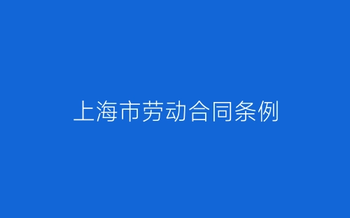 上海市劳动合同条例-春林公文网