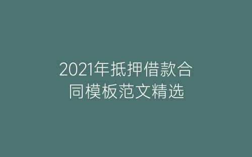 2021年抵押借款合同模板范文精选-春林公文网