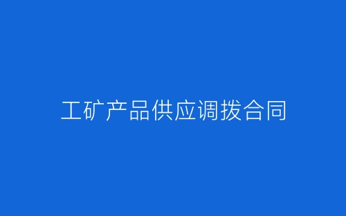 工矿产品供应调拨合同-春林公文网