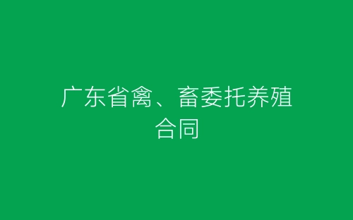 广东省禽、畜委托养殖合同-春林公文网