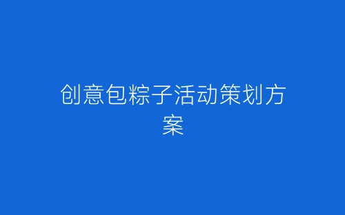 创意包粽子活动策划方案-春林公文网