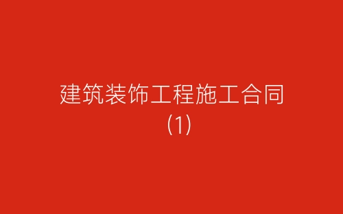 建筑装饰工程施工合同(1)-春林公文网