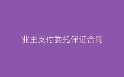 业主支付委托保证合同-春林公文网