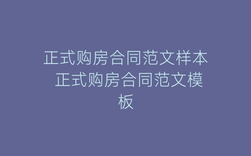 正式购房合同范文样本 正式购房合同范文模板-春林公文网