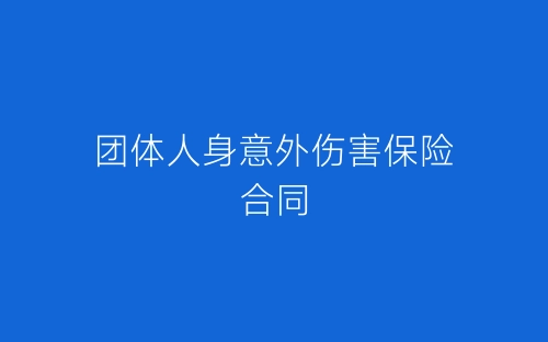 团体人身意外伤害保险合同-春林公文网