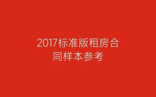 2017标准版租房合同样本参考-春林公文网