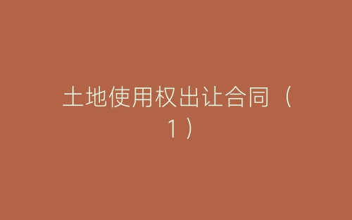 土地使用权出让合同(1)-春林公文网