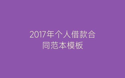 2017年个人借款合同范本模板-春林公文网