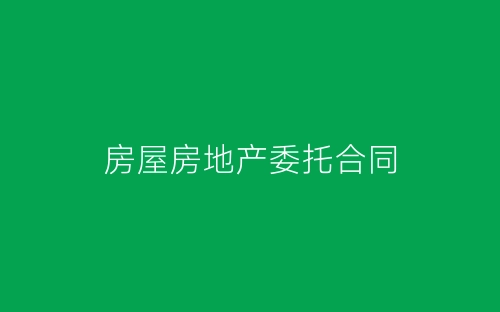 房屋房地产委托合同-春林公文网