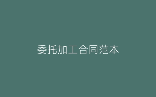 委托加工合同范本-春林公文网