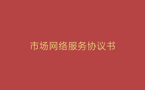 市场网络服务协议书-春林公文网