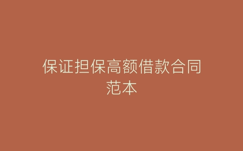 保证担保高额借款合同范本-春林公文网