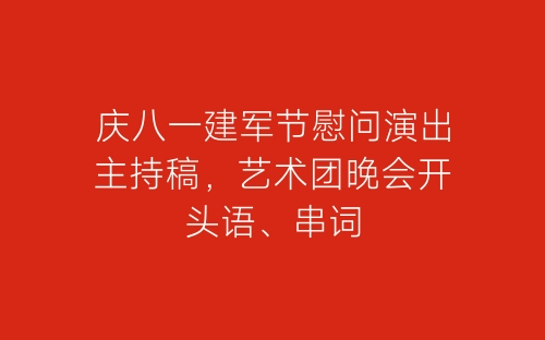 庆八一建军节慰问演出主持稿,艺术团晚会开头语、串词-春林公文网