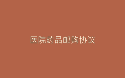 医院药品邮购协议-春林公文网