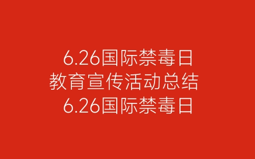 6.26国际禁毒日教育宣传活动总结 6.26国际禁毒日宣传活动简报范文12篇-春林公文网