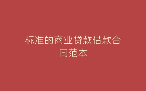 标准的商业贷款借款合同范本-春林公文网